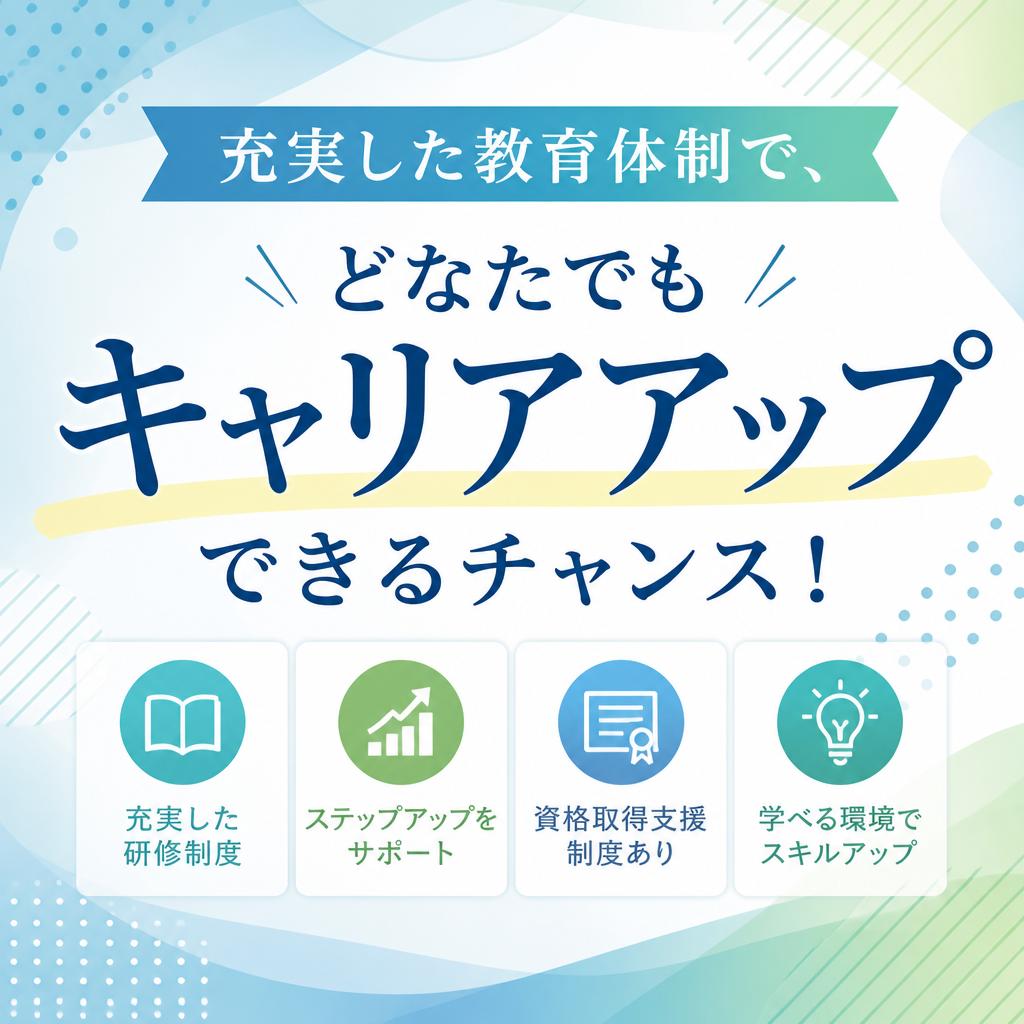 充実した教育体制で、どなたでもキャリアアップできるチャンス！