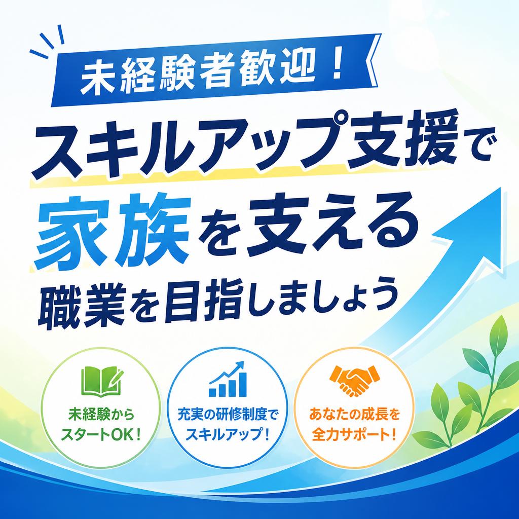 未経験者歓迎！スキルアップ支援で家族を支える職業を目指しましょう