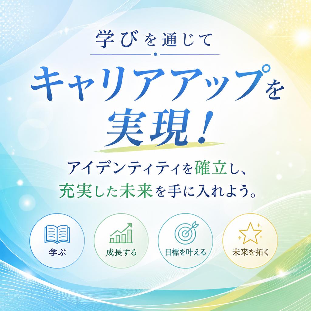 学びを通じてキャリアアップを実現！アイデンティティを確立し、充実した未来を手に入れよう。
